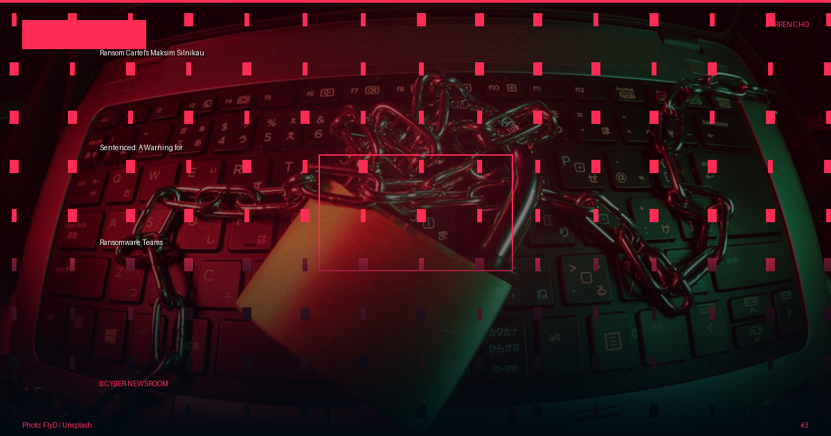 Ransom Cartel's Maksim Silnikau Sentenced: A Warning for Ransomware Teams