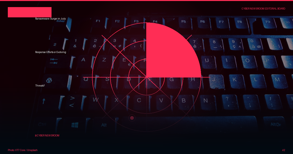 Ransomware Surge in July: Response Efforts or Evolving Threats?