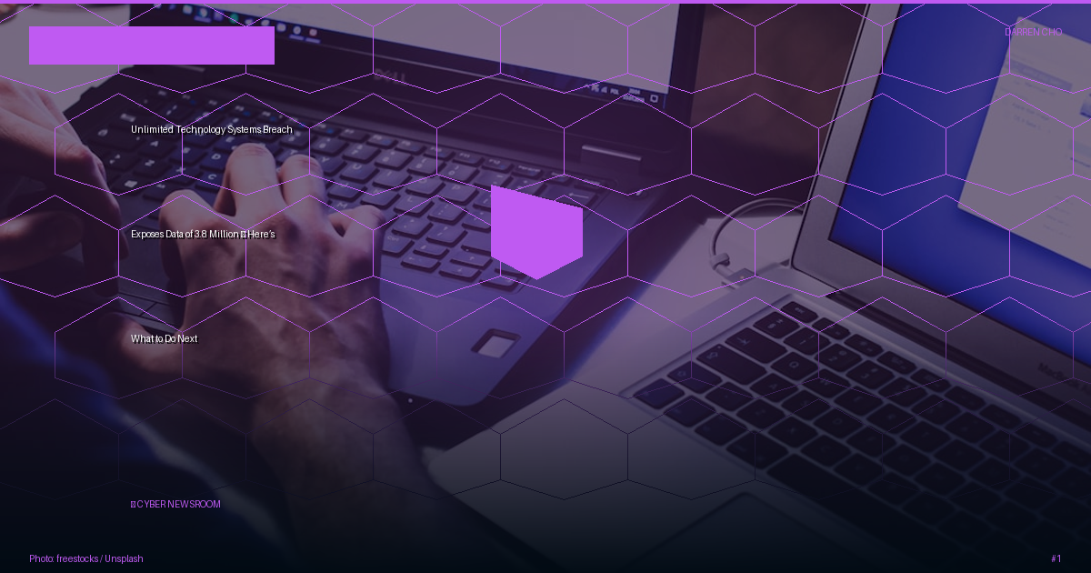 Unlimited Technology Systems Breach Exposes Data of 3.8 Million — Here’s What to Do Next