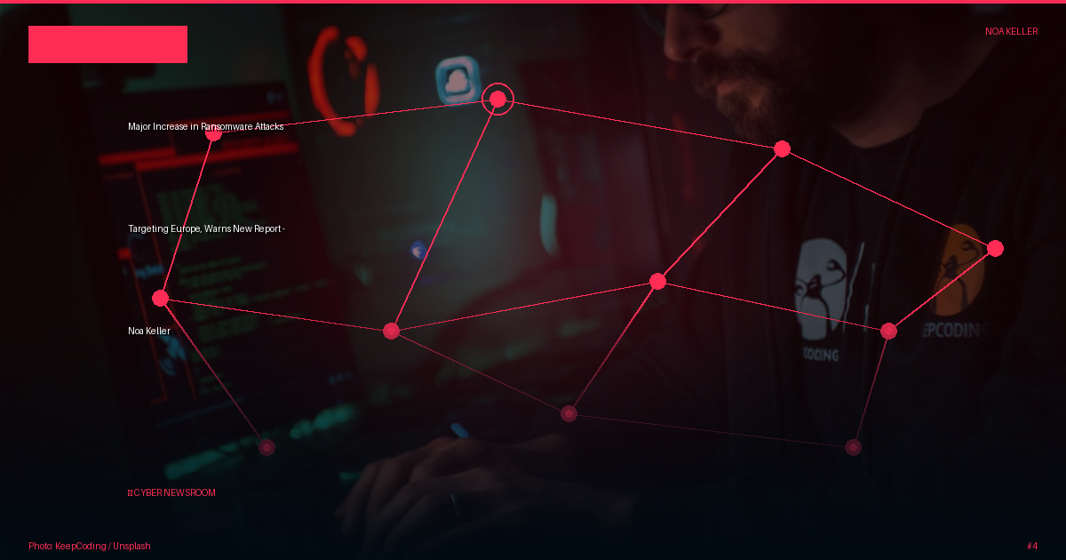 Major Increase in Ransomware Attacks Targeting Europe, Warns New Report - Noa Keller