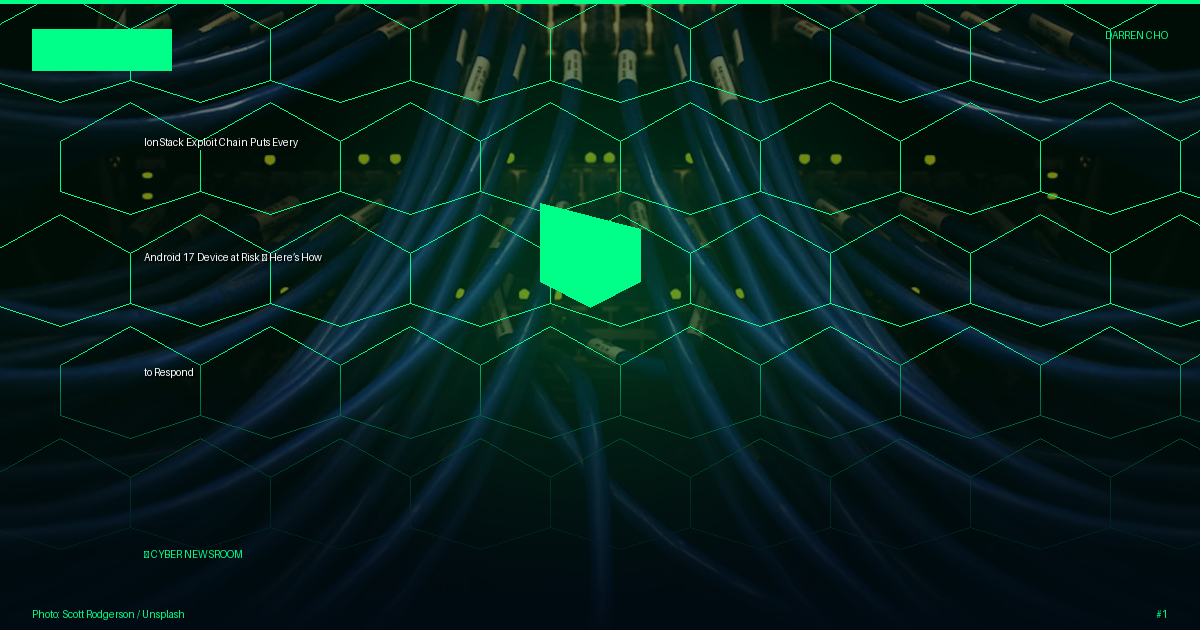 IonStack Exploit Chain Puts Every Android 17 Device at Risk — Here’s How to Respond