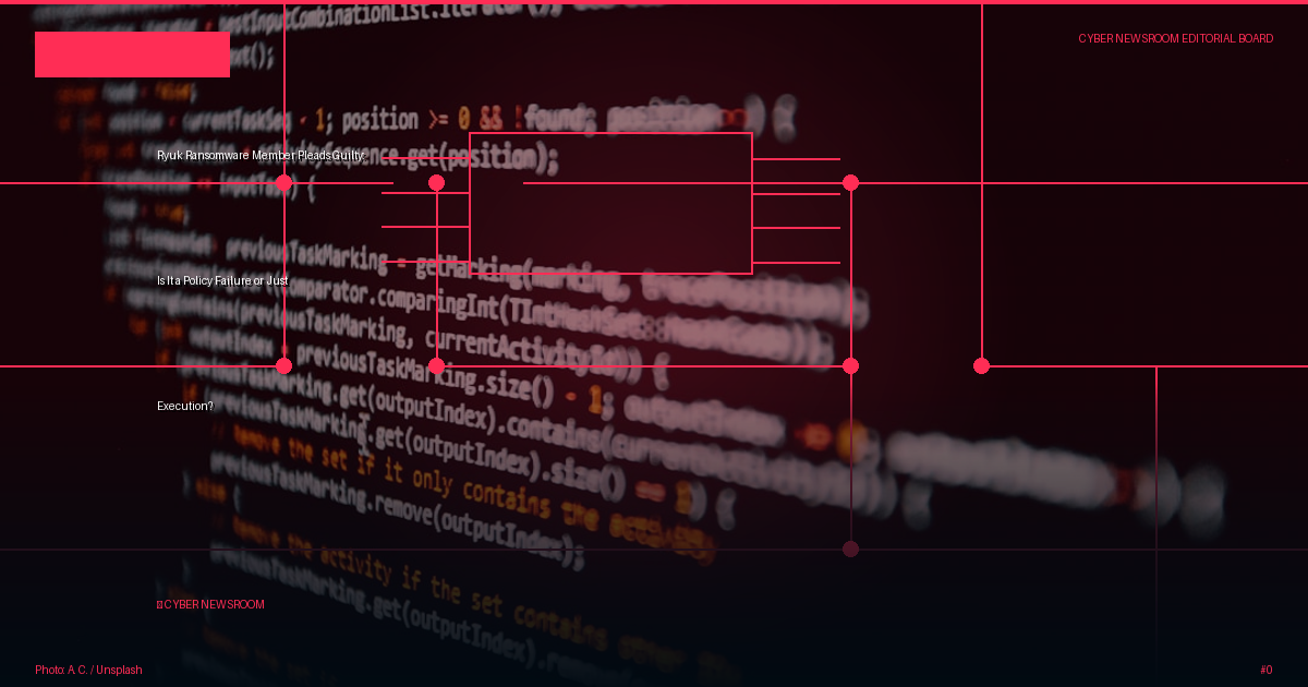 Ryuk Ransomware Member Pleads Guilty: Is It a Policy Failure or Just Execution?