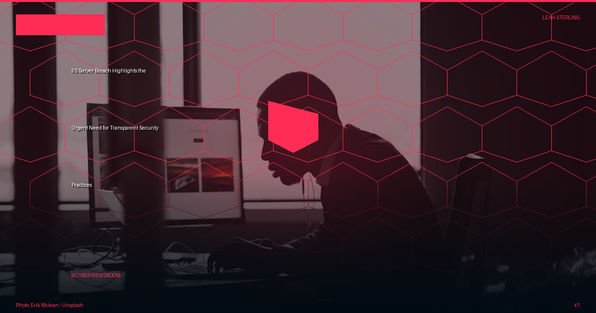 IIS Server Breach Highlights the Urgent Need for Transparent Security Practices