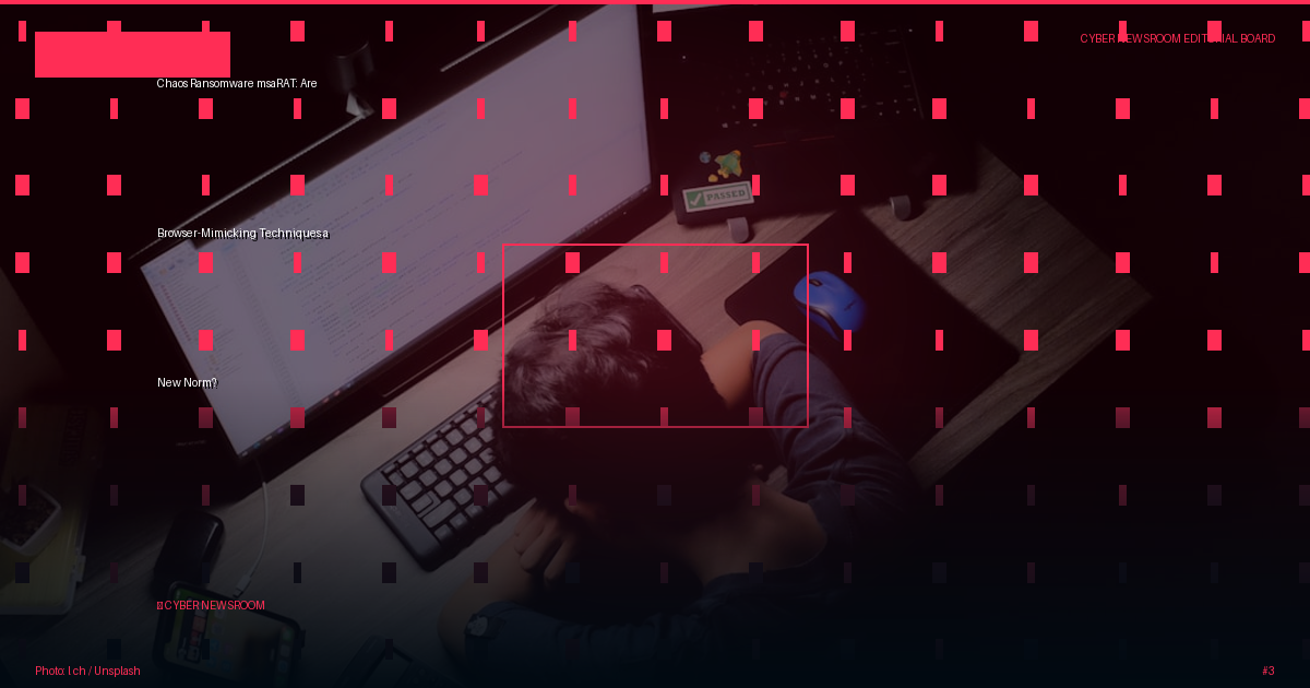 Chaos Ransomware msaRAT: Are Browser-Mimicking Techniques a New Norm?