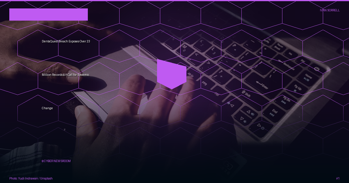 DentaQuest Breach Exposes Over 23 Million Records — A Call for Systemic Change