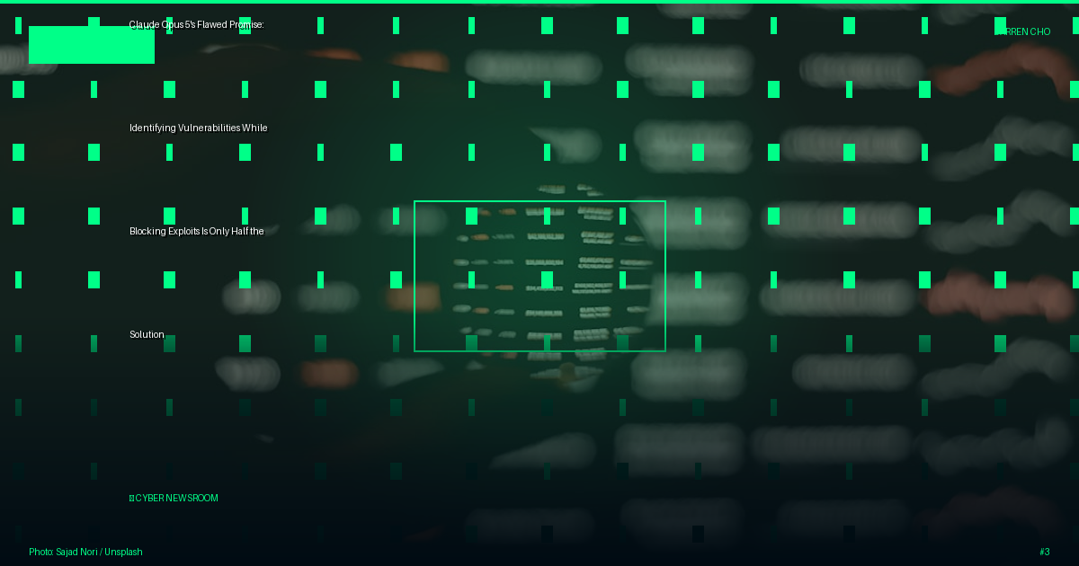 Claude Opus 5's Flawed Promise: Identifying Vulnerabilities While Blocking Exploits Is Only Half the Solution