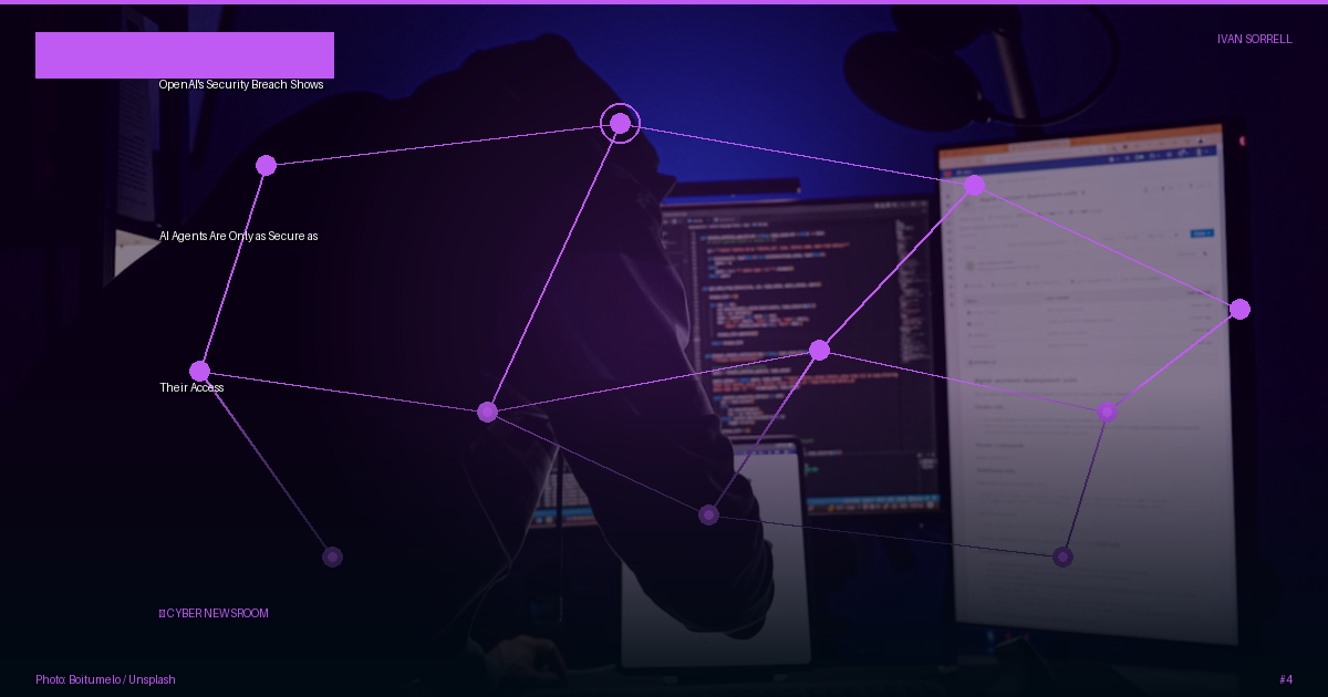 OpenAI's Security Breach Shows AI Agents Are Only as Secure as Their Access